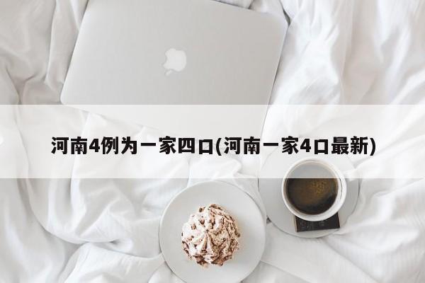 河南4例为一家四口(河南一家4口最新)