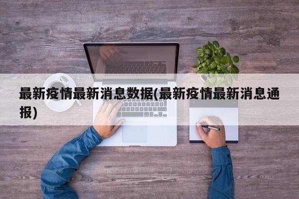 最新疫情最新消息数据(最新疫情最新消息通报)