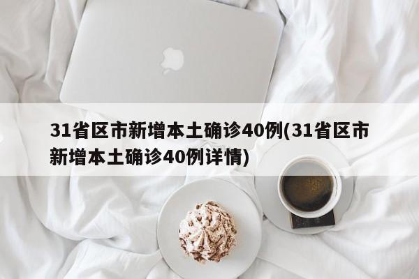 31省区市新增本土确诊40例(31省区市新增本土确诊40例详情)