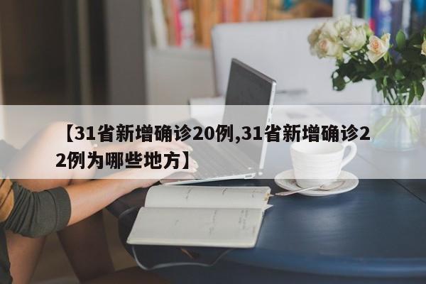 【31省新增确诊20例,31省新增确诊22例为哪些地方】