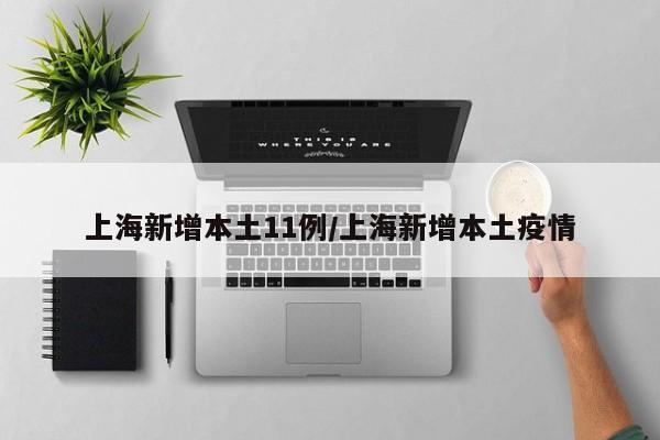 上海新增本土11例/上海新增本土疫情