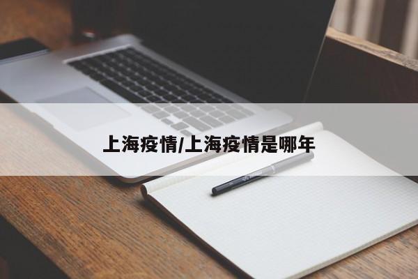 上海疫情/上海疫情是哪年